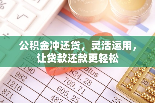 惠农公积金冲还贷，灵活运用，让贷款还款更轻松