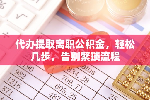 惠农代办提取离职公积金，轻松几步，告别繁琐流程