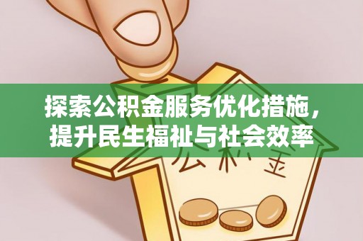 惠农探索公积金服务优化措施，提升民生福祉与社会效率