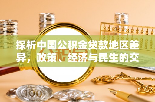 惠农探析中国公积金贷款地区差异，政策、经济与民生的交织影响