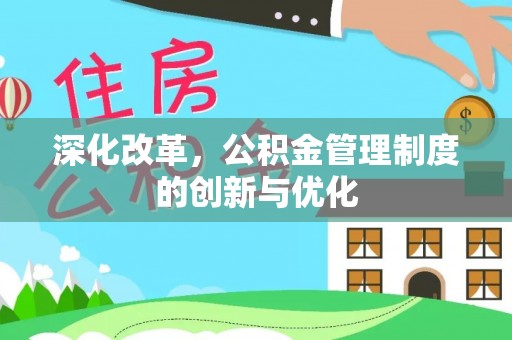 惠农深化改革，公积金管理制度的创新与优化