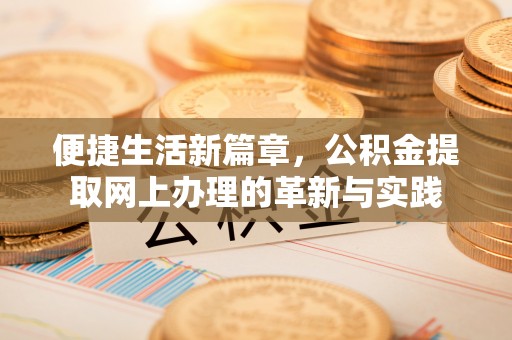 惠农便捷生活新篇章，公积金提取网上办理的革新与实践