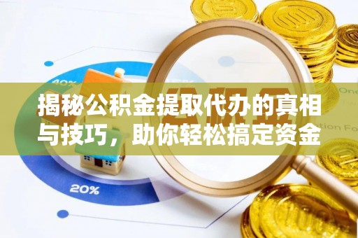 惠农揭秘公积金提取代办的真相与技巧，助你轻松搞定资金流动问题