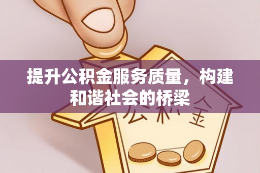 惠农提升公积金服务质量，构建和谐社会的桥梁