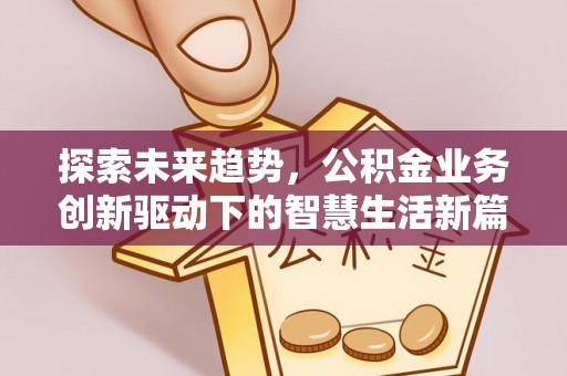 惠农探索未来趋势，公积金业务创新驱动下的智慧生活新篇章