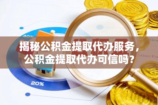 惠农揭秘公积金提取代办服务，公积金提取代办可信吗？