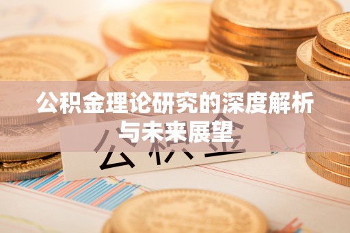 惠农公积金理论研究的深度解析与未来展望