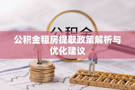 惠农公积金租房提取政策解析与优化建议