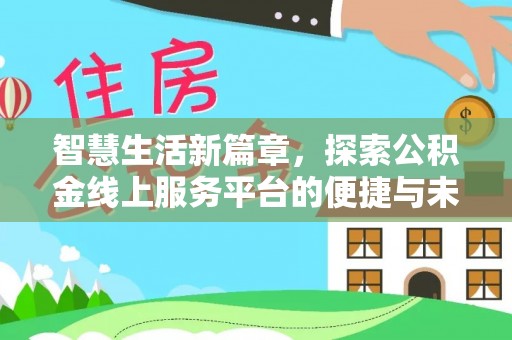 惠农智慧生活新篇章，探索公积金线上服务平台的便捷与未来