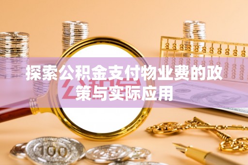 惠农探索公积金支付物业费的政策与实际应用