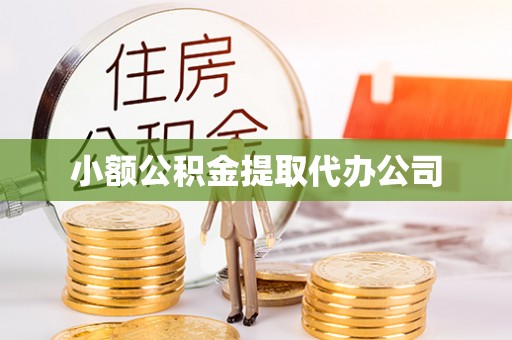 惠农小额公积金提取代办公司