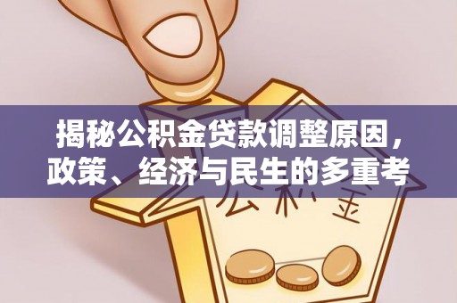 惠农揭秘公积金贷款调整原因，政策、经济与民生的多重考量