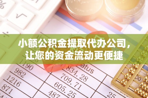 惠农小额公积金提取代办公司，让您的资金流动更便捷