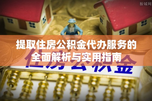 惠农提取住房公积金代办服务的全面解析与实用指南