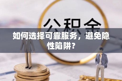 惠农如何选择可靠服务，避免隐性陷阱？