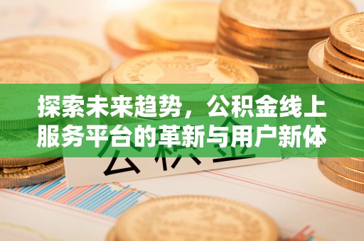 惠农探索未来趋势，公积金线上服务平台的革新与用户新体验