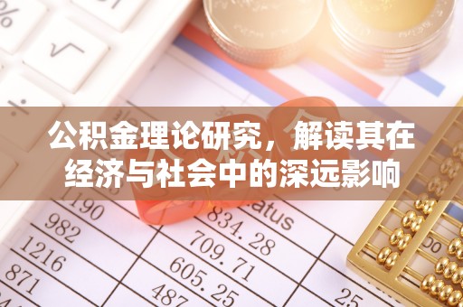 惠农公积金理论研究，解读其在经济与社会中的深远影响