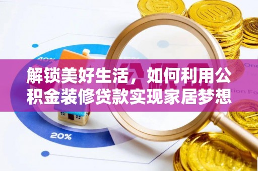 惠农解锁美好生活，如何利用公积金装修贷款实现家居梦想
