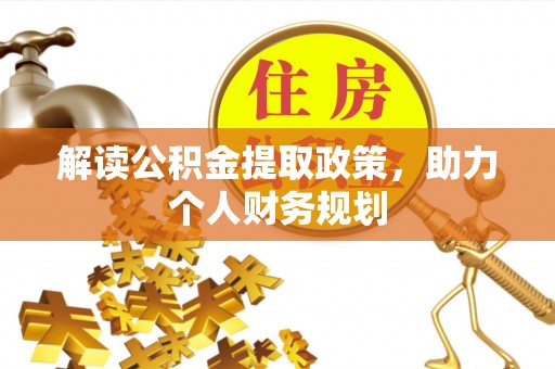 惠农解读公积金提取政策，助力个人财务规划