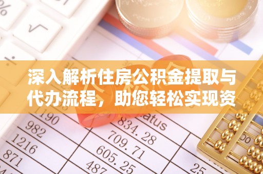 惠农深入解析住房公积金提取与代办流程，助您轻松实现资金利用最大化