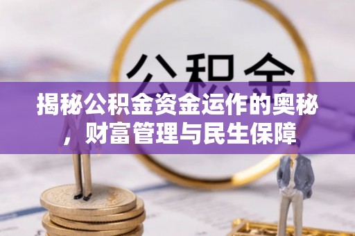 惠农揭秘公积金资金运作的奥秘，财富管理与民生保障