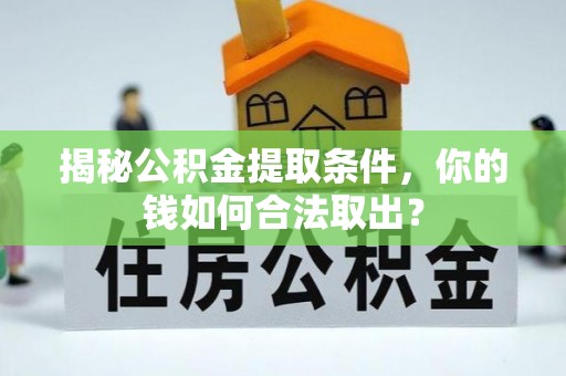 惠农揭秘公积金提取条件，你的钱如何合法取出？