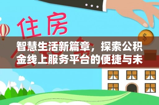 惠农智慧生活新篇章，探索公积金线上服务平台的便捷与未来