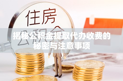 惠农揭秘公积金提取代办收费的秘密与注意事项