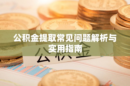 惠农公积金提取常见问题解析与实用指南