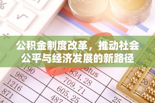 惠农公积金制度改革，推动社会公平与经济发展的新路径