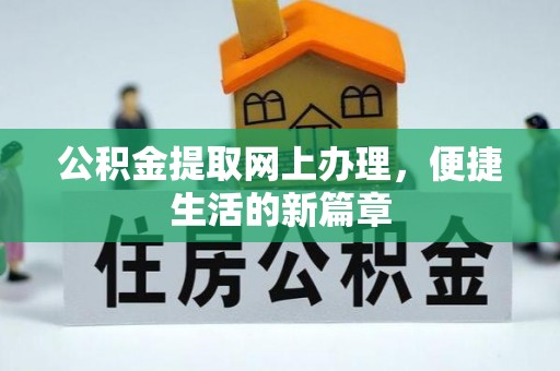 惠农公积金提取网上办理，便捷生活的新篇章