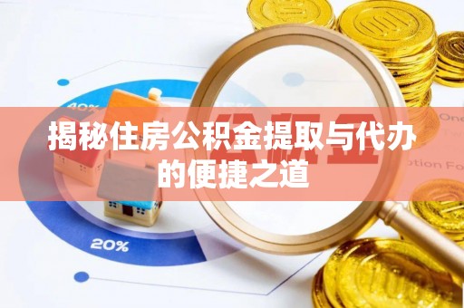 惠农揭秘住房公积金提取与代办的便捷之道