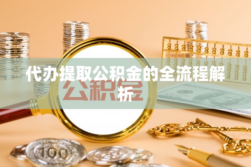 惠农代办提取公积金的全流程解析