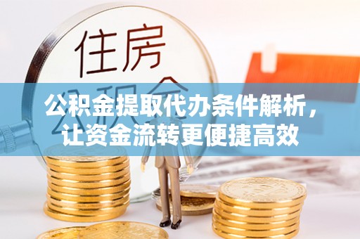 惠农公积金提取代办条件解析，让资金流转更便捷高效