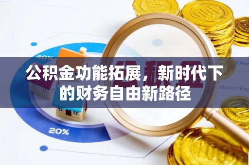 惠农公积金功能拓展，新时代下的财务自由新路径