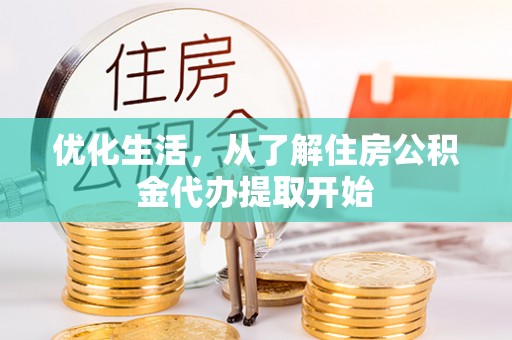 惠农优化生活，从了解住房公积金代办提取开始