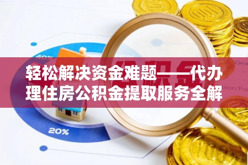 惠农轻松解决资金难题——代办理住房公积金提取服务全解析