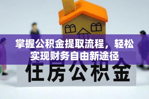 惠农掌握公积金提取流程，轻松实现财务自由新途径