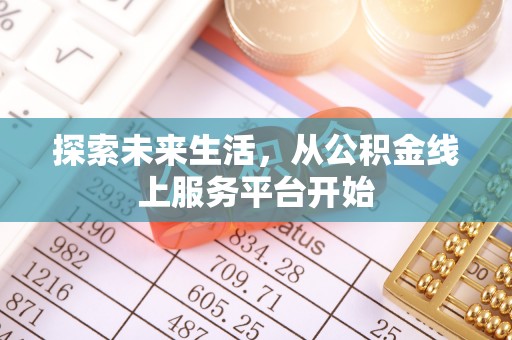 惠农探索未来生活，从公积金线上服务平台开始