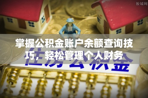惠农掌握公积金账户余额查询技巧，轻松管理个人财务