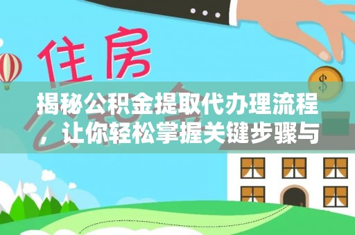 惠农揭秘公积金提取代办理流程，让你轻松掌握关键步骤与注意事项
