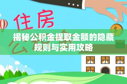 惠农揭秘公积金提取金额的隐藏规则与实用攻略