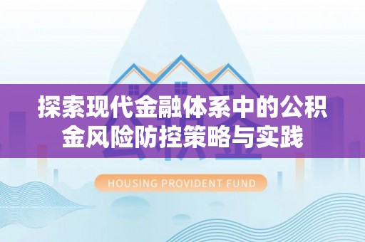 惠农探索现代金融体系中的公积金风险防控策略与实践