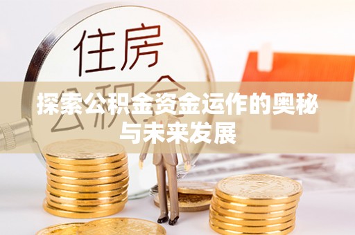 惠农探索公积金资金运作的奥秘与未来发展