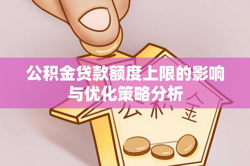 惠农公积金贷款额度上限的影响与优化策略分析