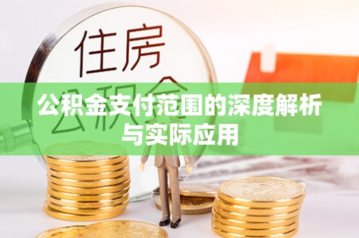 惠农公积金支付范围的深度解析与实际应用