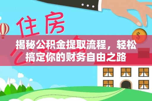 惠农揭秘公积金提取流程，轻松搞定你的财务自由之路