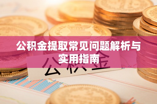 惠农公积金提取常见问题解析与实用指南