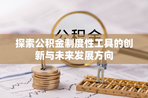 惠农探索公积金制度性工具的创新与未来发展方向