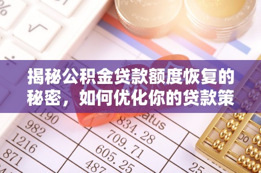 惠农揭秘公积金贷款额度恢复的秘密，如何优化你的贷款策略